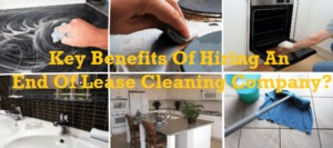 What Are The Key Benefits Of Hiring An End Of Lease Cleaning Company?