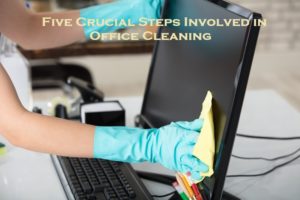 Five Crucial Steps Involved in Office Cleaning